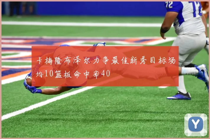 卡梅隆布泽尔力争最佳新秀目标场均10篮板命中率40
