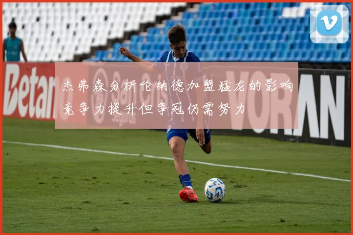 杰弗森分析伦纳德加盟猛龙的影响竞争力提升但争冠仍需努力